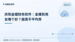 庆阳金蝶和用友哪个好?报表不平怎么办 庆阳金蝶和用友哪个好?报表不平怎么办