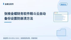 张掖金蝶精斗云自动备份怎么设置防崩溃 张掖金蝶精斗云自动备份怎么设置防崩溃